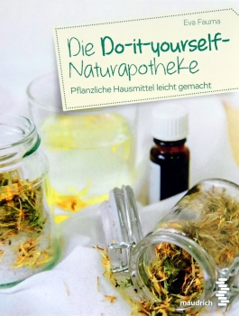 Die Do-It-Yourself-Naturapotheke - Pflanzliche Hausmittel leicht gemacht von Eva Fauma